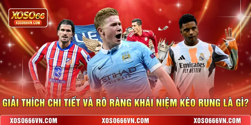 Giải thích chi tiết và rõ ràng khái niệm kèo rung là gì?